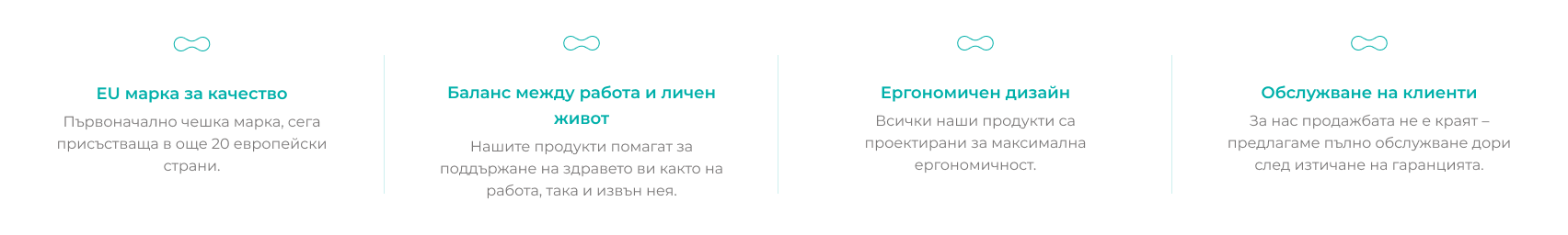 Основни ценности на компанията: качество, съобразено с изискванията на ЕС, баланс между работата и личния живот, ергономичност и обслужване на клиентите.